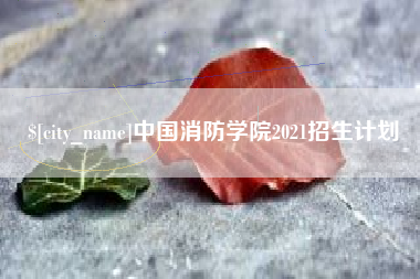 长葛中国消防学院2021招生计划