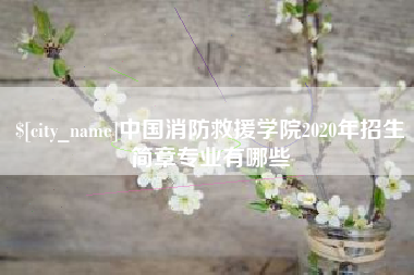 长葛中国消防救援学院2020年招生简章专业有哪些