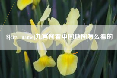长葛九宫图看中国地图怎么看的