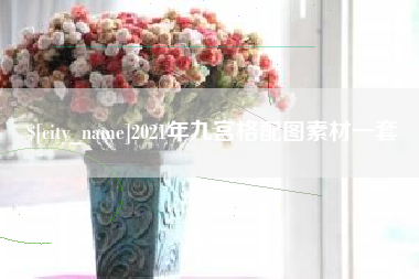 长葛2021年九宫格配图素材一套