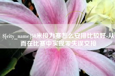 长葛50米接力赛怎么安排比较好-从而在比赛中实现零失误交接