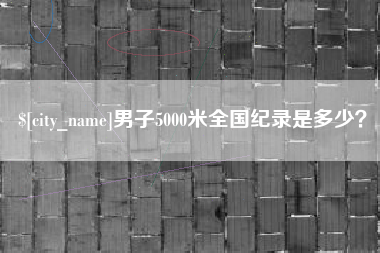 长葛男子5000米全国纪录是多少？