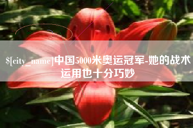 长葛中国5000米奥运冠军-她的战术运用也十分巧妙