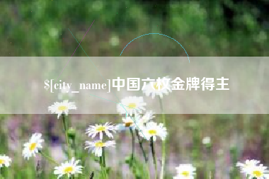 长葛中国六枚金牌得主