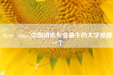 长葛中国消防专业最牛的大学是哪一个