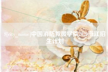 长葛中国消防救援学院2020浙江招生计划