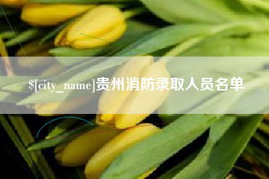 长葛贵州消防录取人员名单