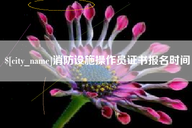 长葛消防设施操作员证书报名时间