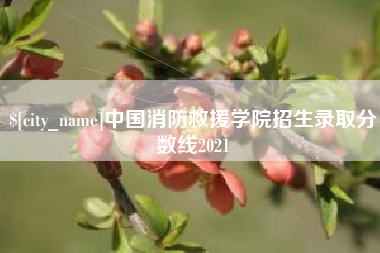 长葛中国消防救援学院招生录取分数线2021