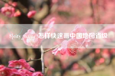 长葛怎样快速画中国地图省级
