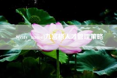 长葛九宫格人才管理策略
